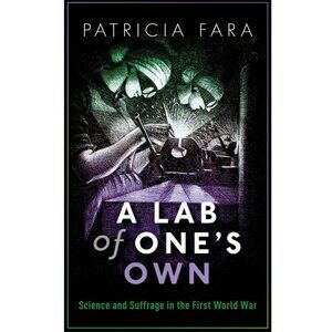 A Lab of One's Own: Science and Suffrage in the First World War By Patricia Fara